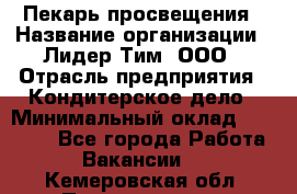 Пекарь просвещения › Название организации ­ Лидер Тим, ООО › Отрасль предприятия ­ Кондитерское дело › Минимальный оклад ­ 29 400 - Все города Работа » Вакансии   . Кемеровская обл.,Прокопьевск г.